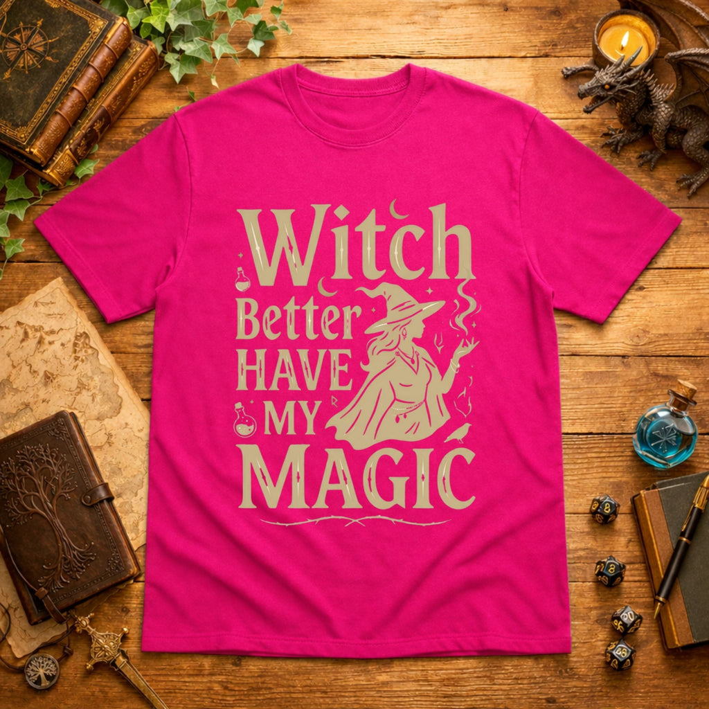 Witch Better Have My Magic T-Shirt