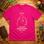 I'd Burn Kingdoms For You T-Shirt