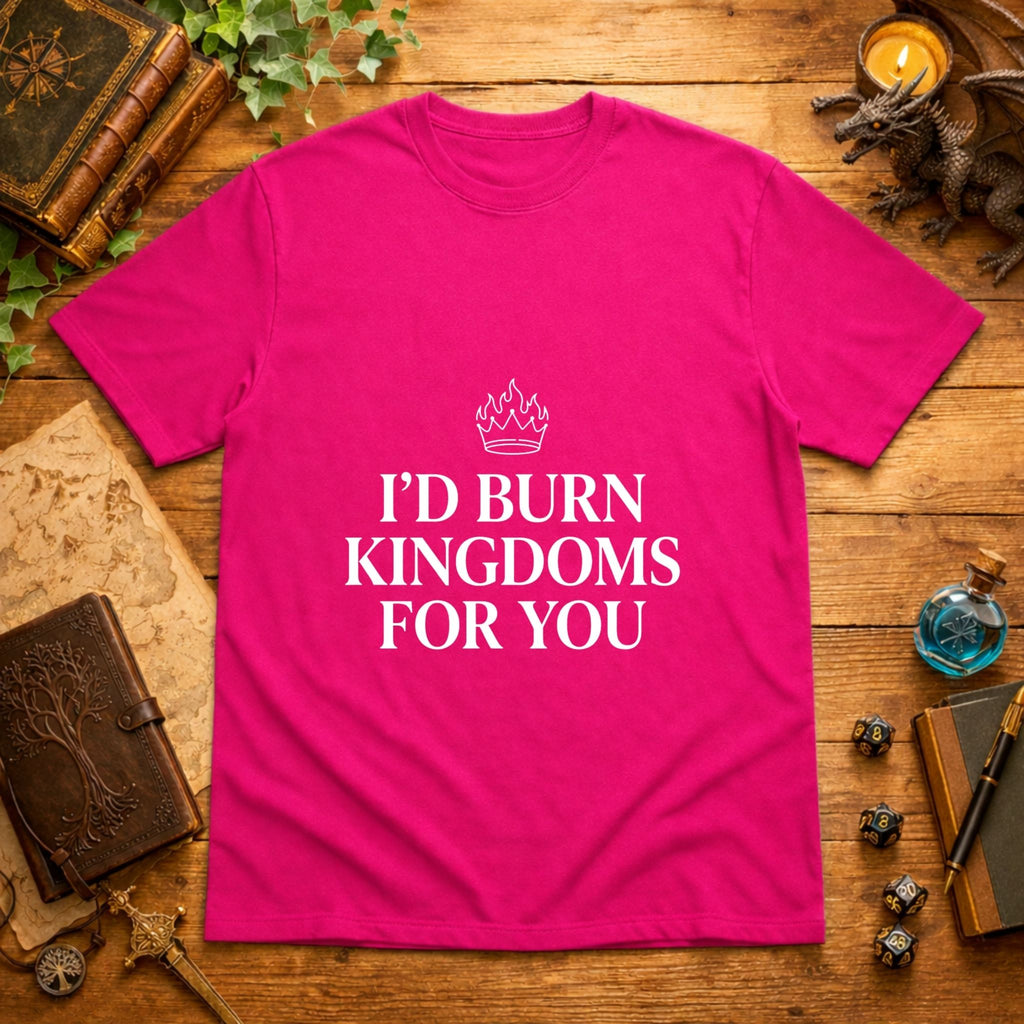 I’d Burn Kingdoms For You T-Shirt