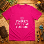 I’d Burn Kingdoms For You T-Shirt