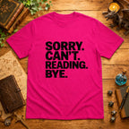 Sorry. Can't. Reading. Bye. T-Shirt