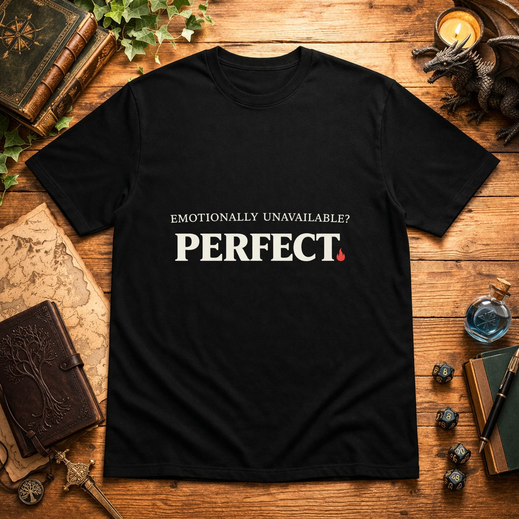 Emotionally Unavailable? PERFECT. T-Shirt