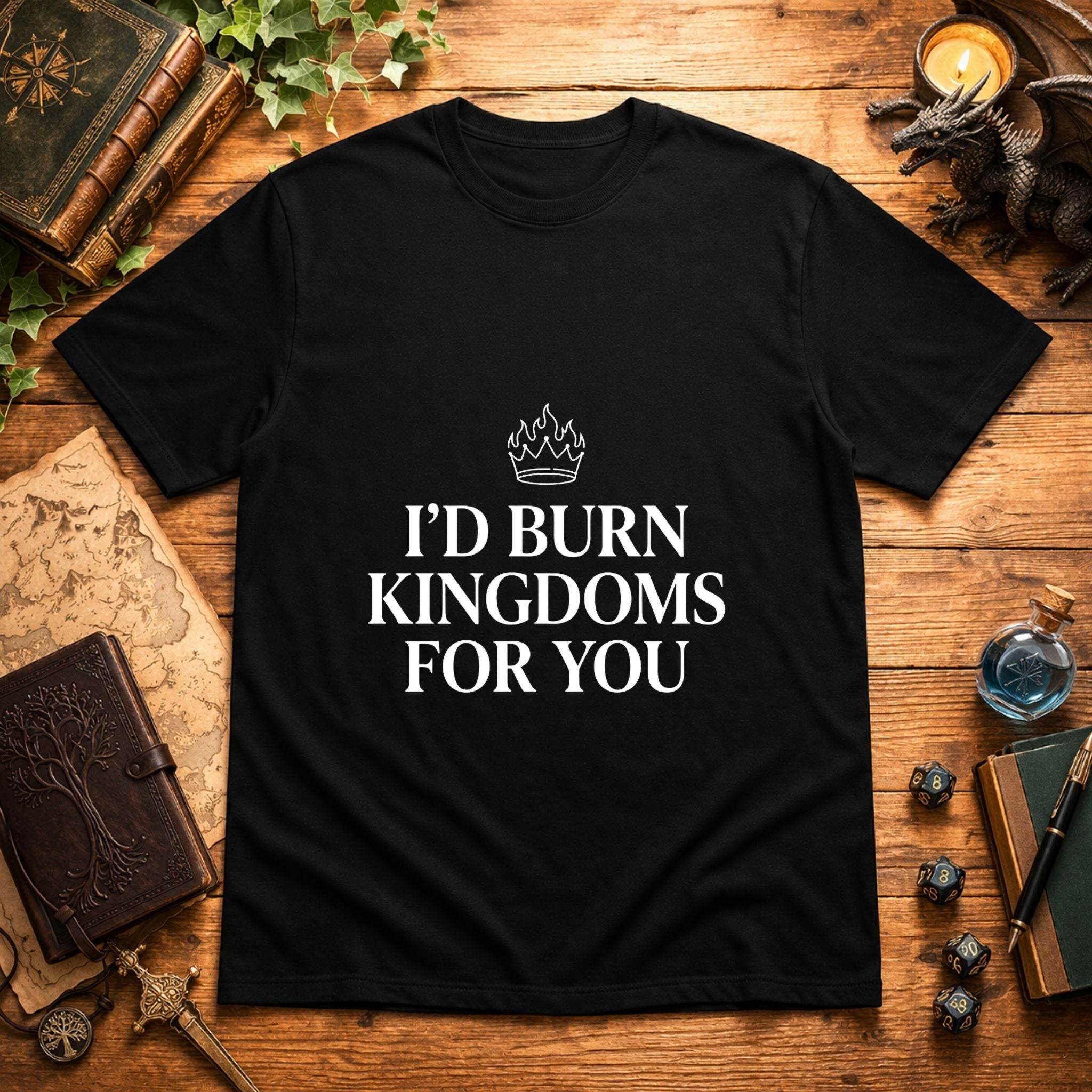 I’d Burn Kingdoms For You T-Shirt