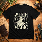 Witch Better Have My Magic T‑Shirt