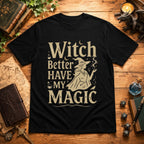 Witch Better Have My Magic T-Shirt
