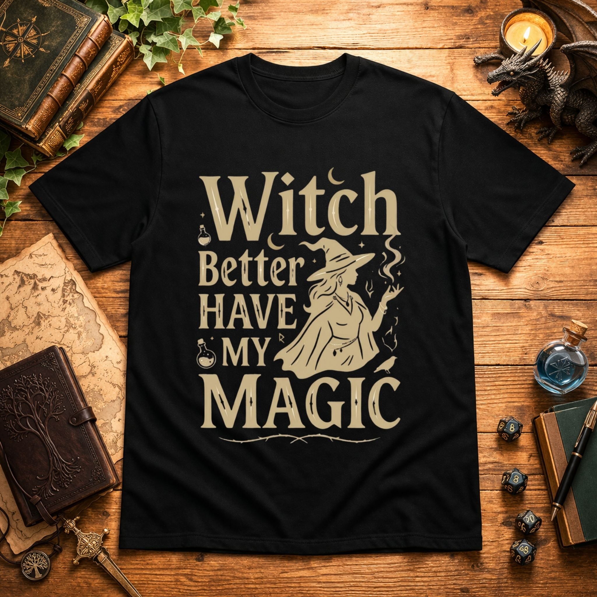 Witch Better Have My Magic T-Shirt