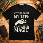 My Type Can Wield Magic T-Shirt