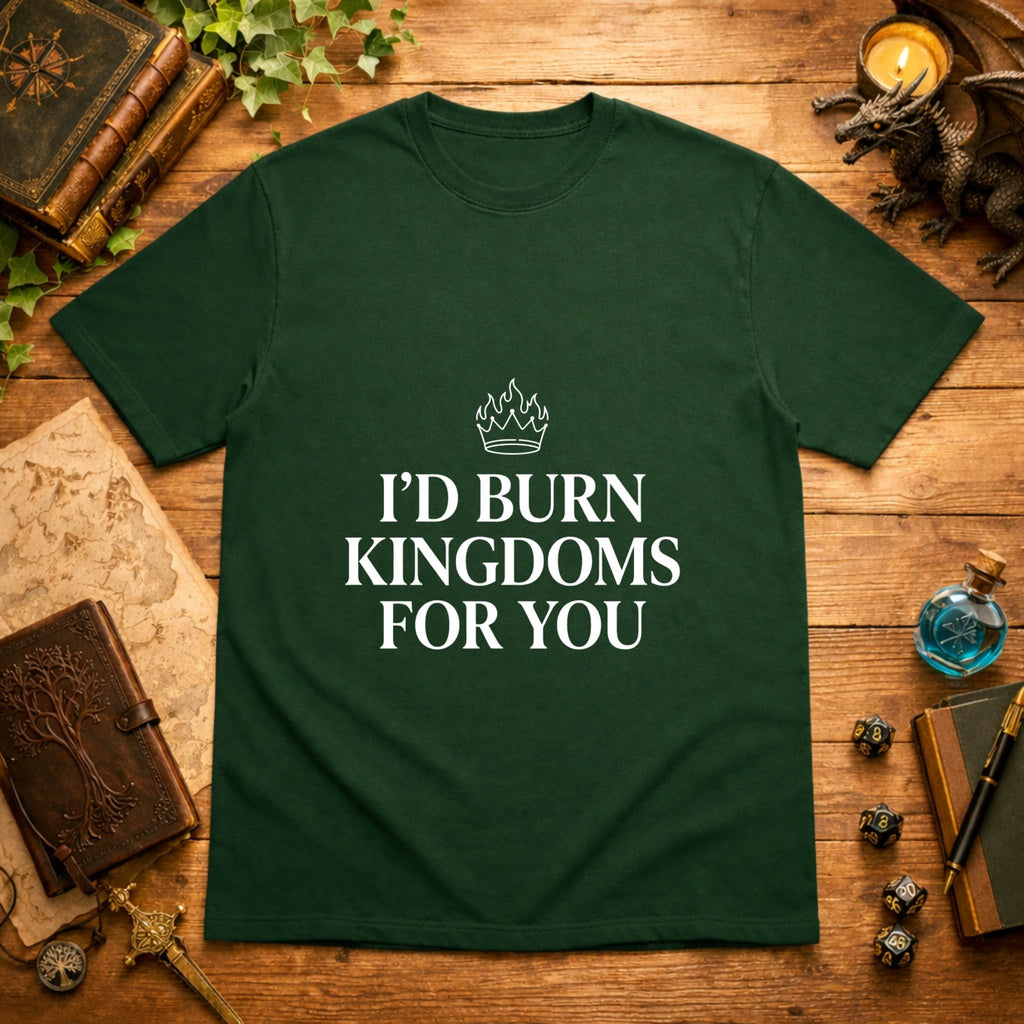 I’d Burn Kingdoms For You T-Shirt