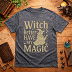 Witch Better Have My Magic T-Shirt