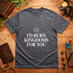 I’d Burn Kingdoms For You T-Shirt