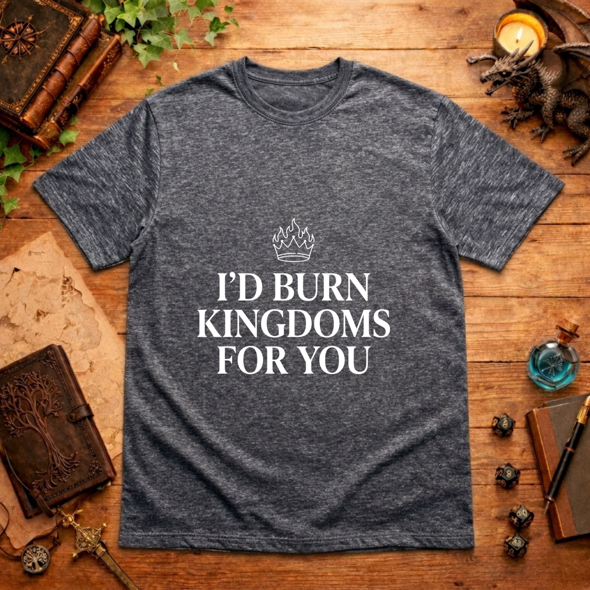 I’d Burn Kingdoms For You T-Shirt
