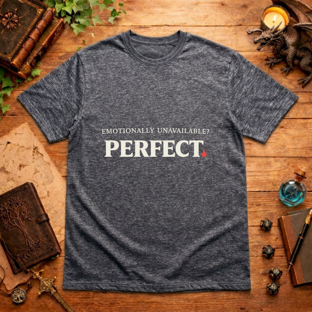 Emotionally Unavailable? PERFECT. T-Shirt