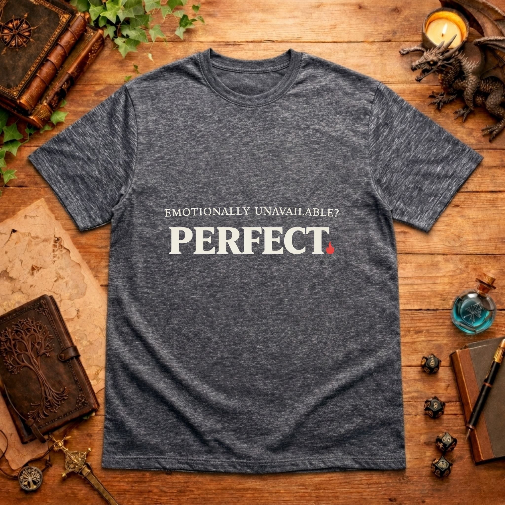 Emotionally Unavailable? PERFECT. T-Shirt