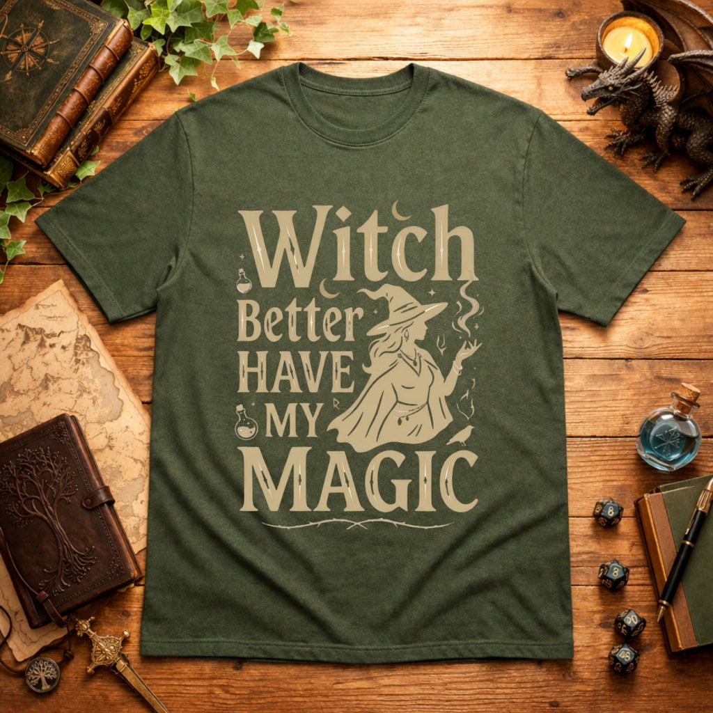 Witch Better Have My Magic T-Shirt