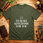 I’d Burn Kingdoms For You T-Shirt