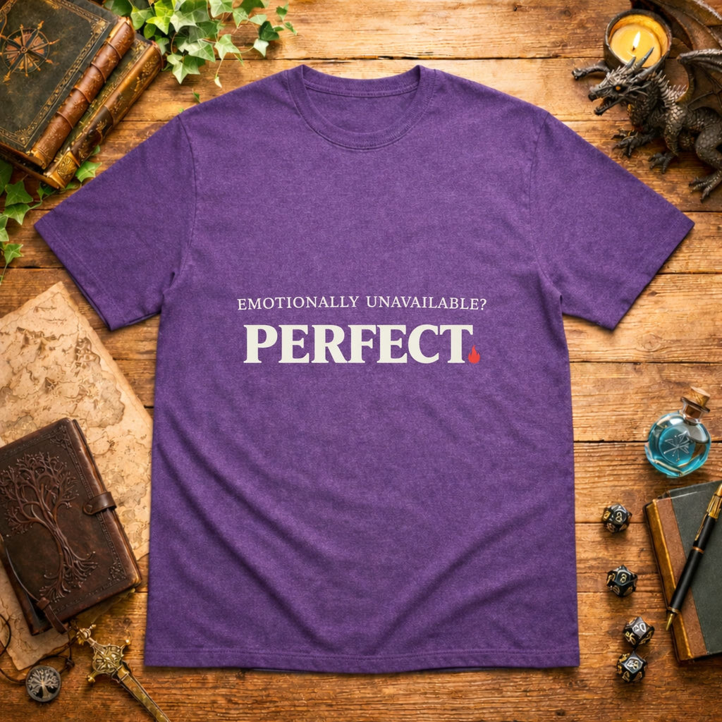 Emotionally Unavailable? PERFECT. T-Shirt