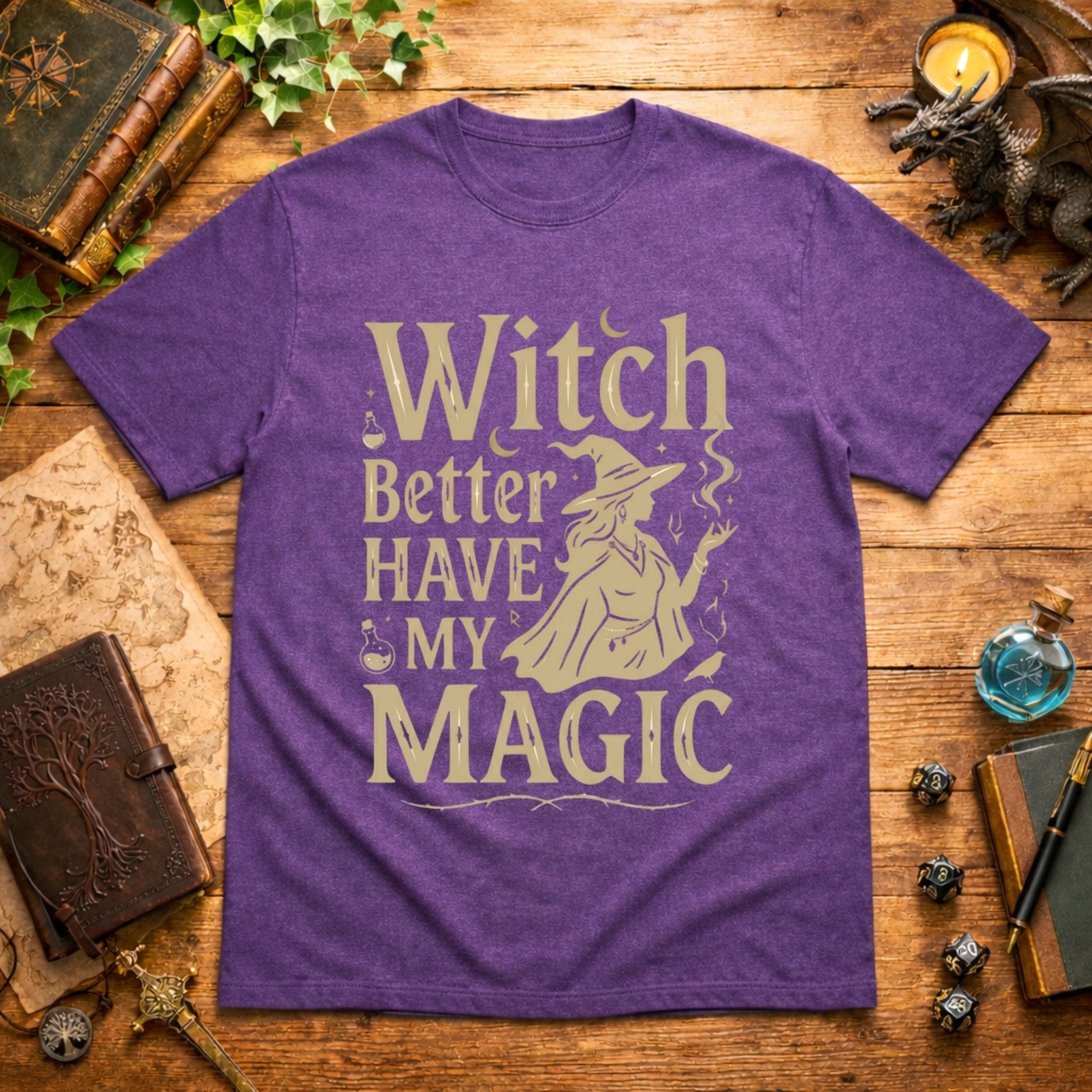 Witch Better Have My Magic T-Shirt
