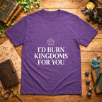 I’d Burn Kingdoms For You T-Shirt