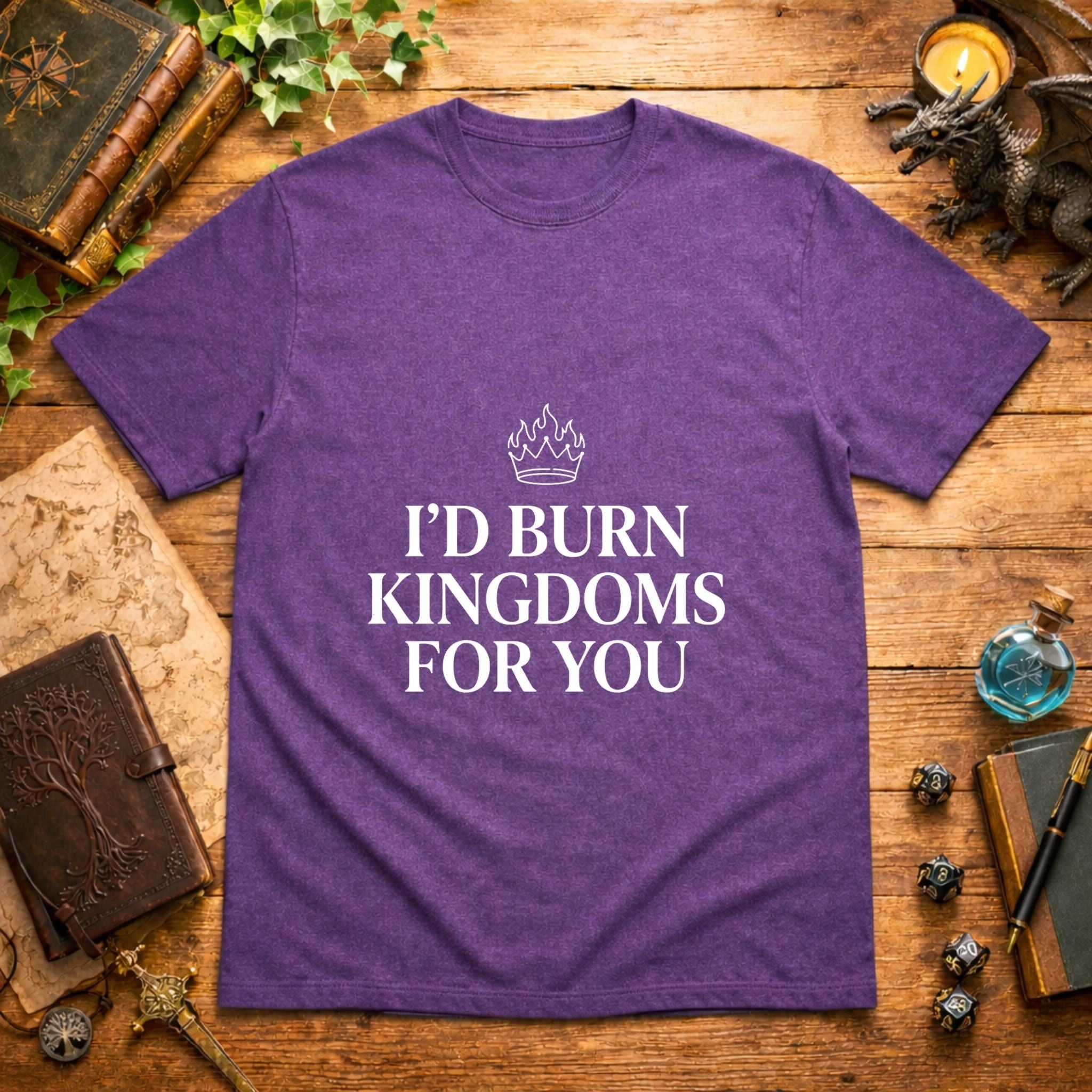 I’d Burn Kingdoms For You T-Shirt