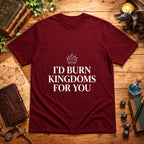 I’d Burn Kingdoms For You T-Shirt