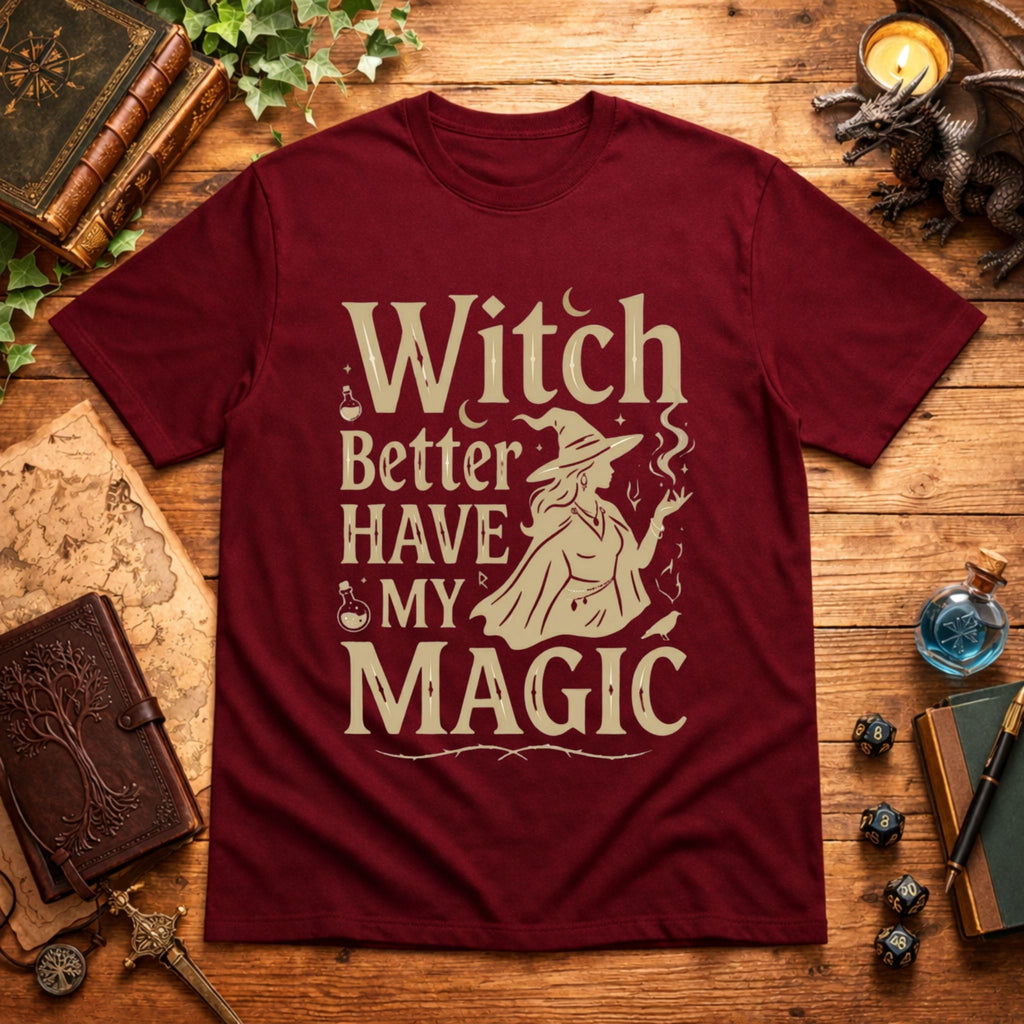 Witch Better Have My Magic T-Shirt