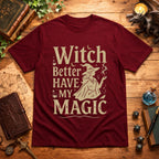 Witch Better Have My Magic T-Shirt