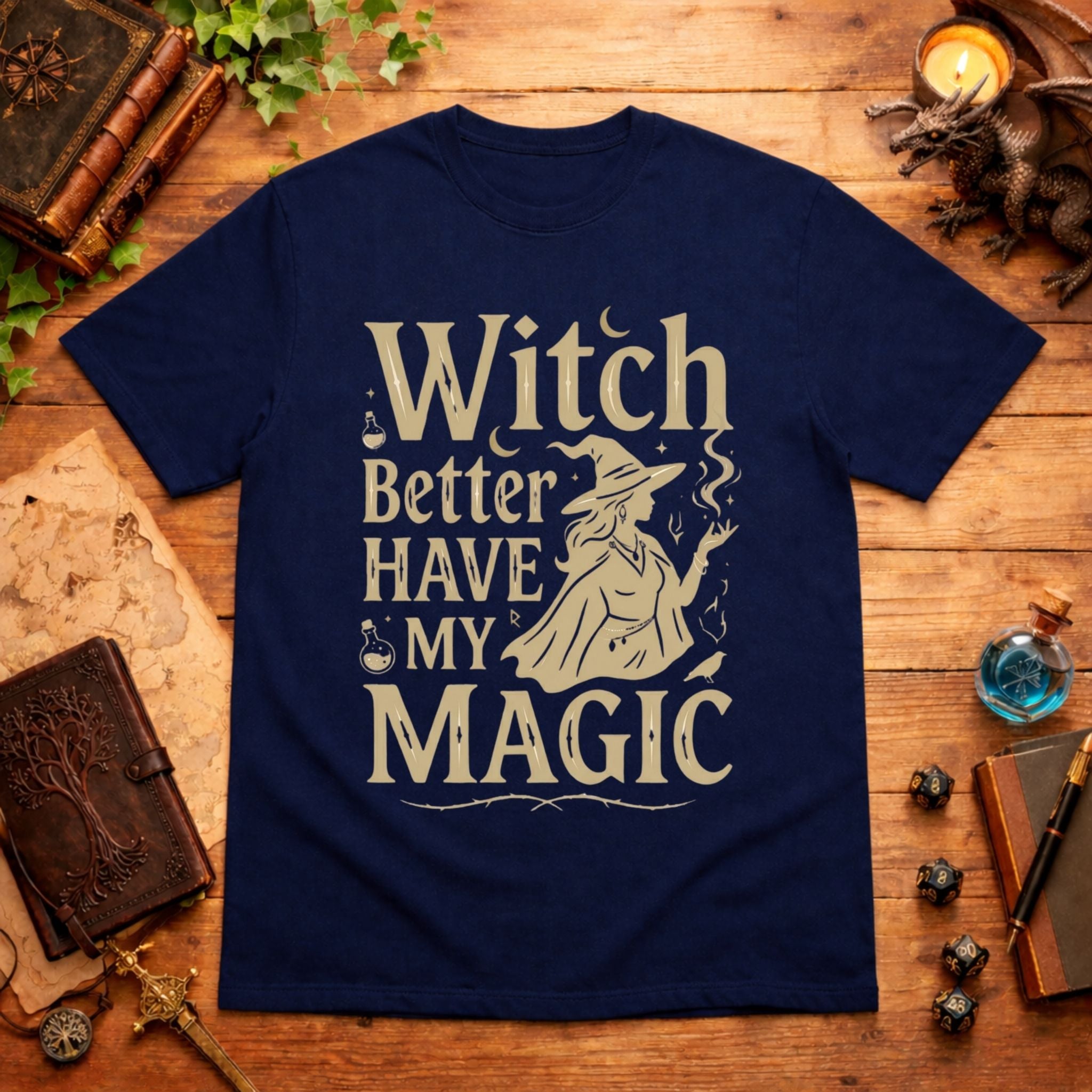Witch Better Have My Magic T-Shirt