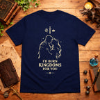 I'd Burn Kingdoms For You T-Shirt