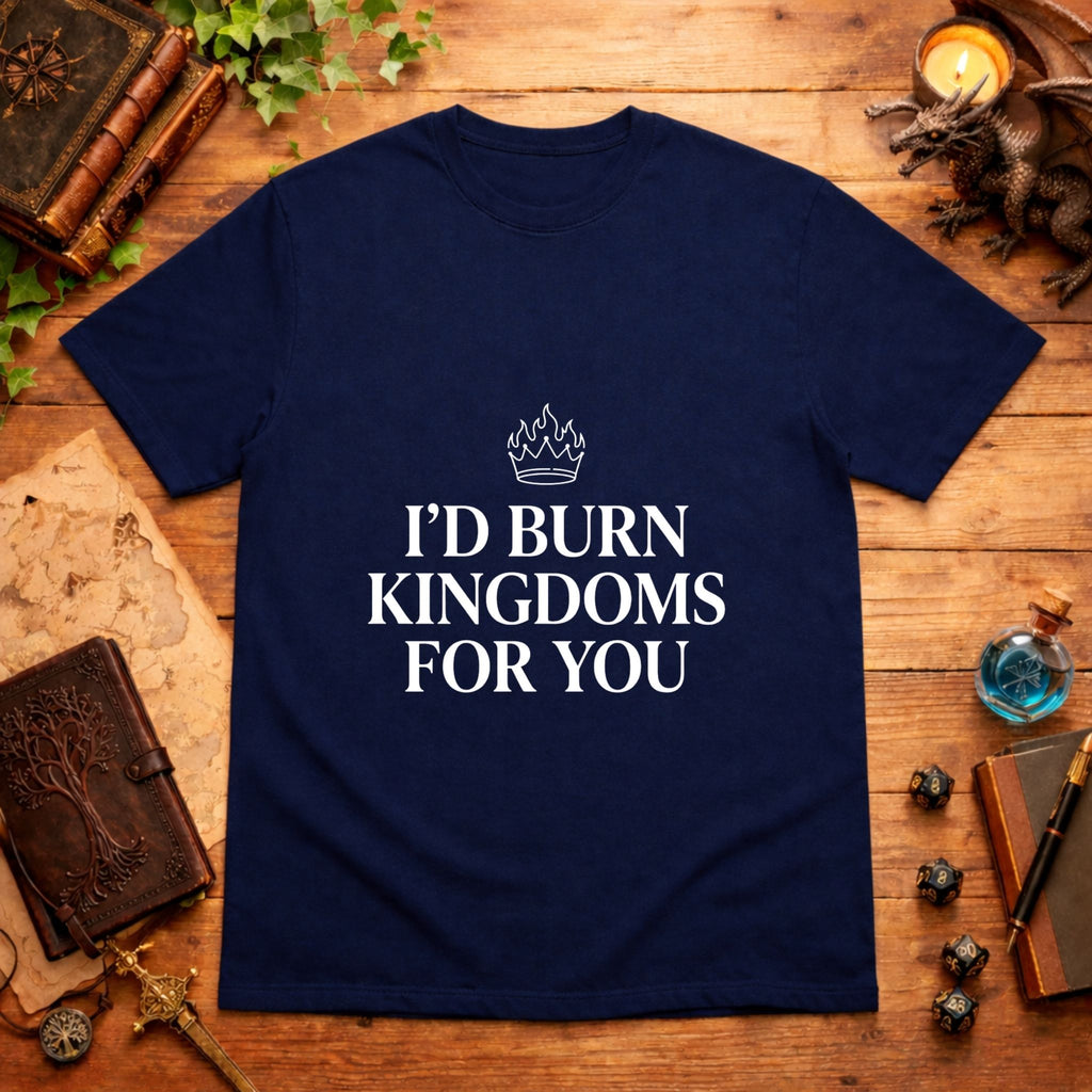 I’d Burn Kingdoms For You T-Shirt