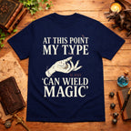 My Type Can Wield Magic T-Shirt