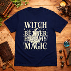 Witch Better Have My Magic T‑Shirt
