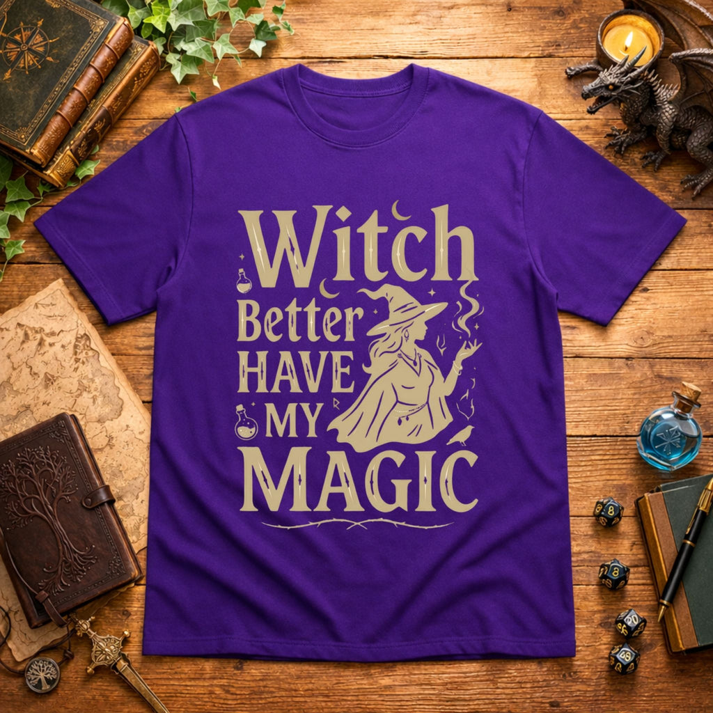 Witch Better Have My Magic T-Shirt