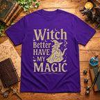 Witch Better Have My Magic T-Shirt