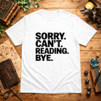 Sorry. Can't. Reading. Bye. T-Shirt